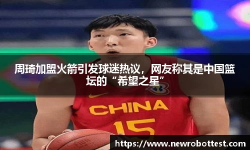 周琦加盟火箭引发球迷热议，网友称其是中国篮坛的“希望之星”