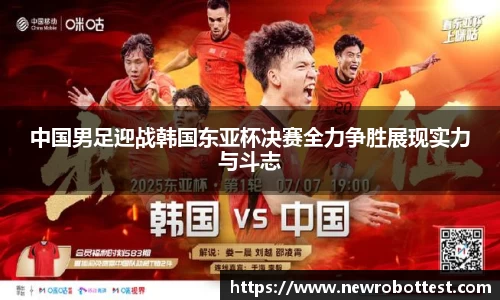 中国男足迎战韩国东亚杯决赛全力争胜展现实力与斗志