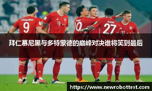 拜仁慕尼黑与多特蒙德的巅峰对决谁将笑到最后