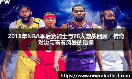 2018年NBA季后赛骑士与76人激战回顾：传奇对决与青春风暴的碰撞