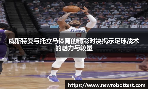 威斯特曼与托立马体育的精彩对决揭示足球战术的魅力与较量