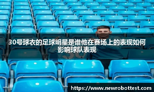 30号球衣的足球明星是谁他在赛场上的表现如何影响球队表现